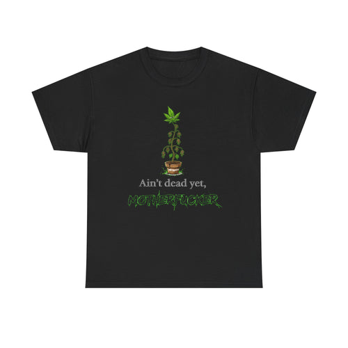 Ain't Dead Yet, Motherfucker Cannabis Graphic Tee — Funny Stoner T-Shirt