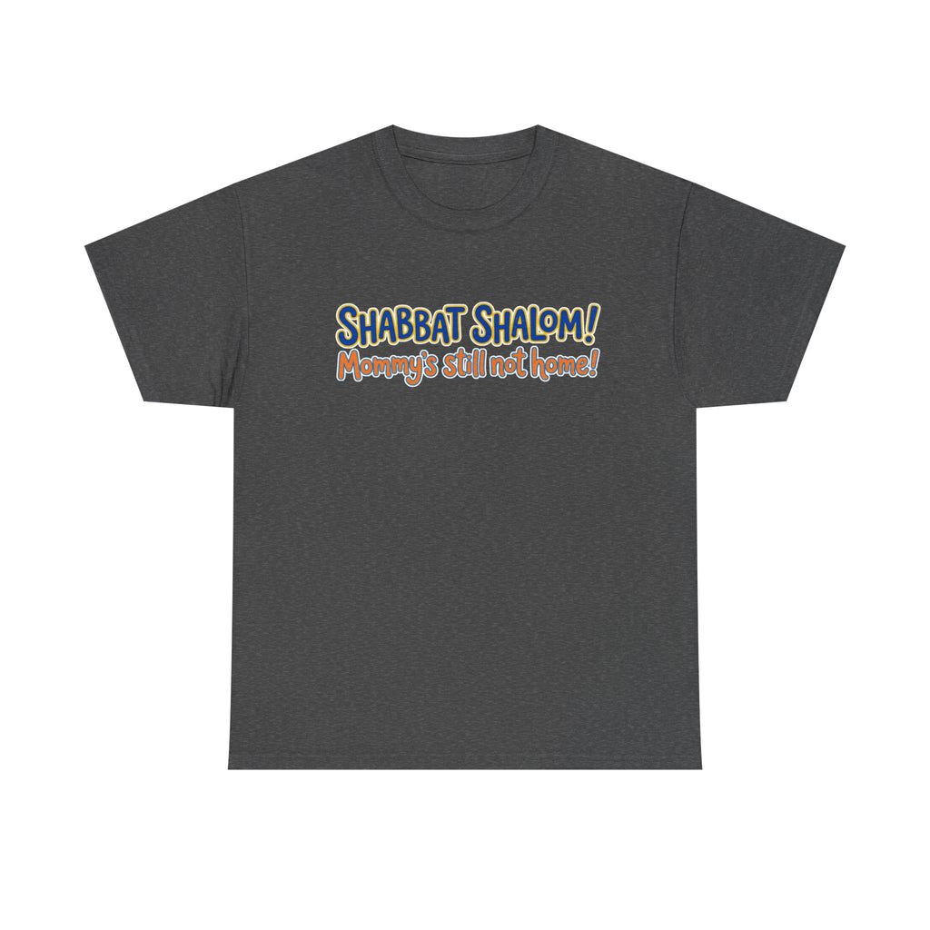 Shabbat Shalom! Mommy's Still Not Home — Satire T-Shirt