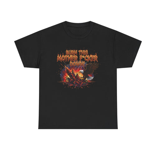Burn This Mother F*cker Down T-Shirt | Flaming Graphic Tee