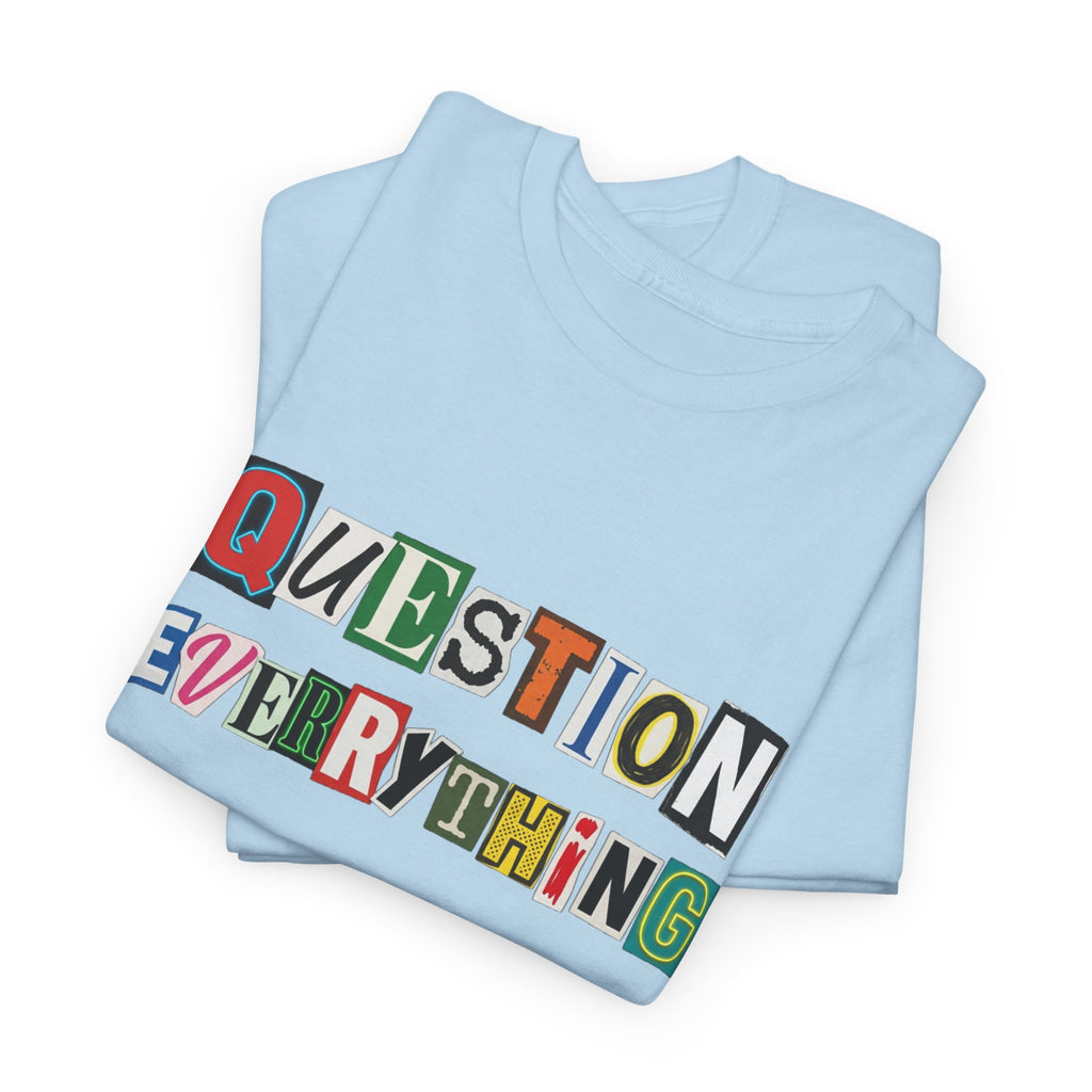 Question Everything T-Shirt — Ransom-Style Graphic Tee