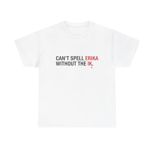 Cant spell Erika without the IK T shirt, Funny Political Tee