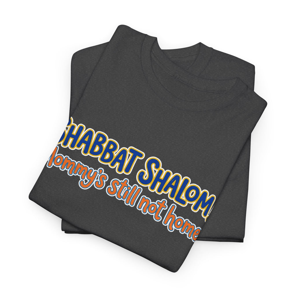 Shabbat Shalom! Mommy's Still Not Home — Satire T-Shirt