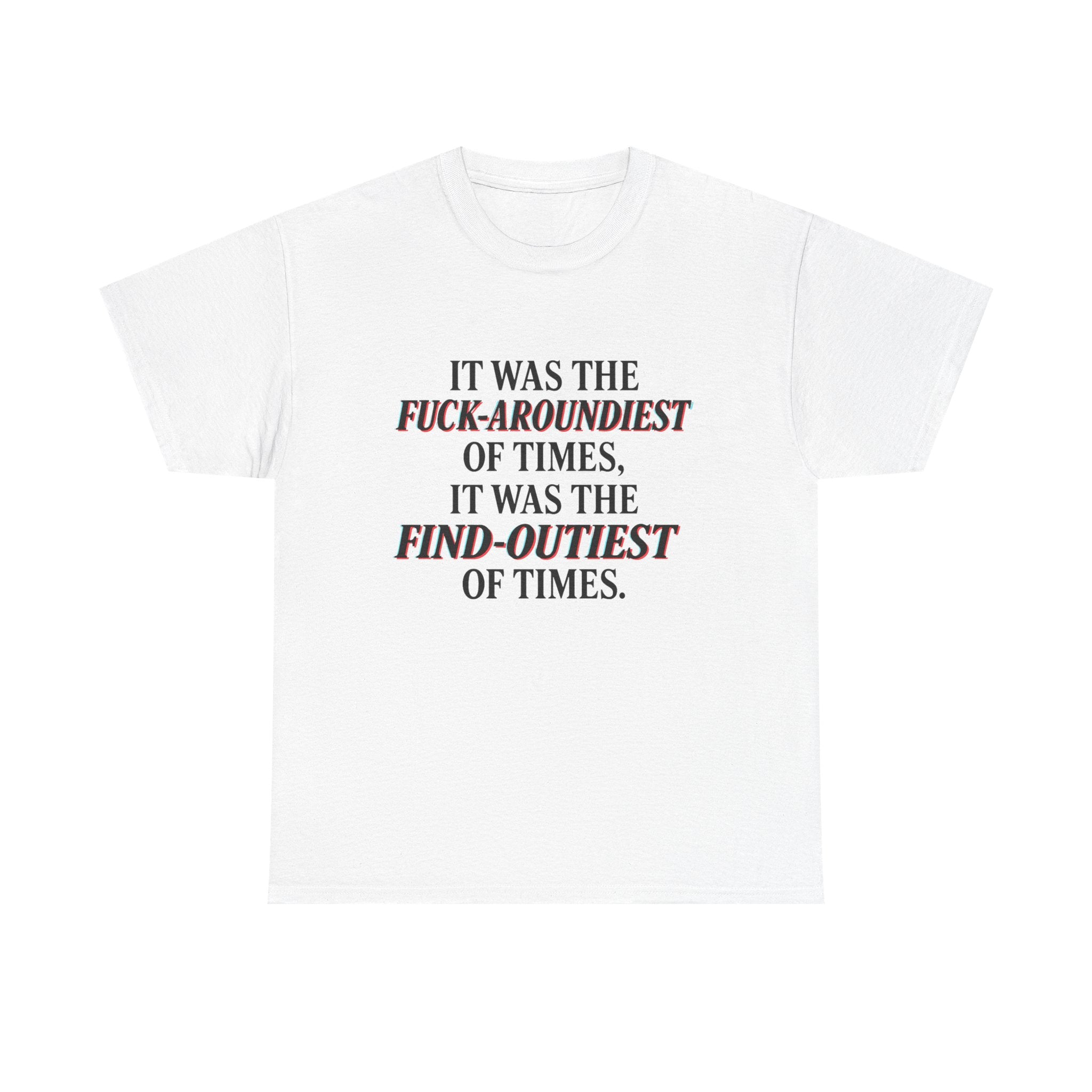 Fuck-Aroundiest & Find-Outiest of Times Shirt, Funny Adult Humor Tee, Trendy Graphic Meme T-Shirt, Sarcastic Quote Tee for Men and Women