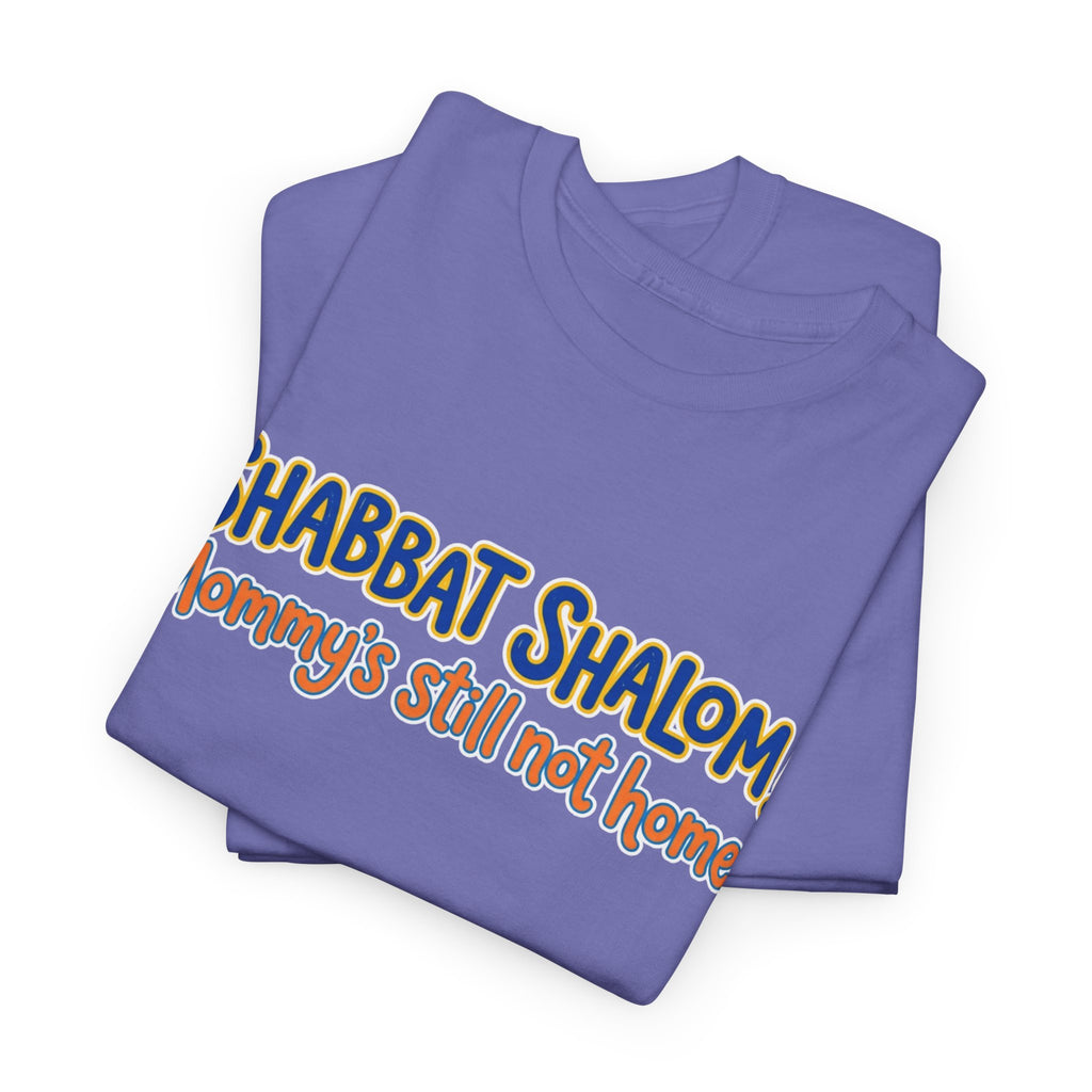Shabbat Shalom! Mommy's Still Not Home — Satire T-Shirt