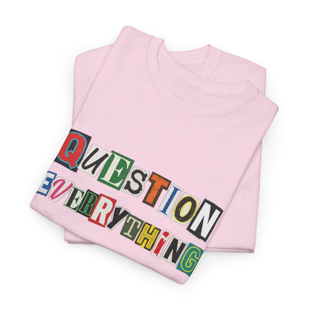 Question Everything T-Shirt — Ransom-Style Graphic Tee