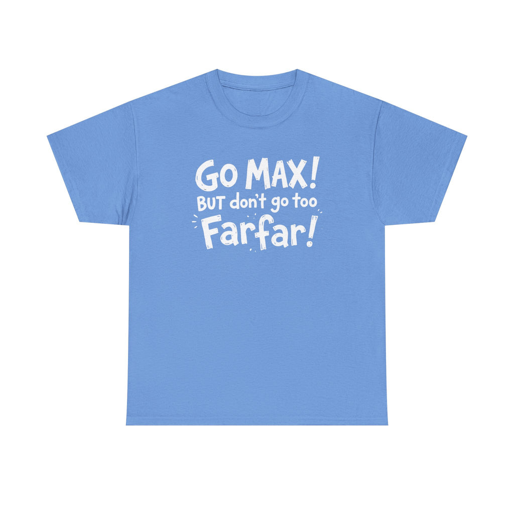 Go Max But Don't Go Too Farfar Funny Quote T-Shirt | Viral Trendy Tee