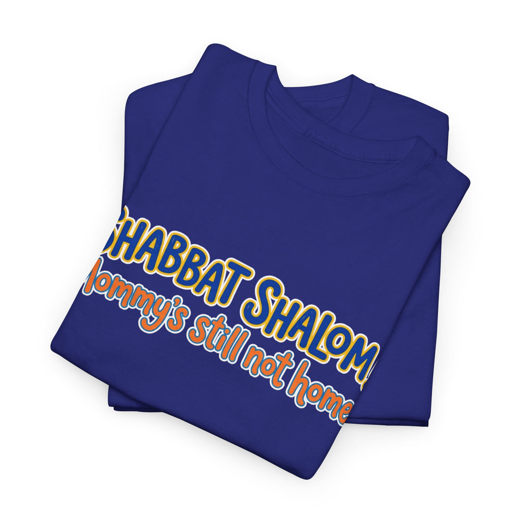 Shabbat Shalom! Mommy's Still Not Home — Satire T-Shirt