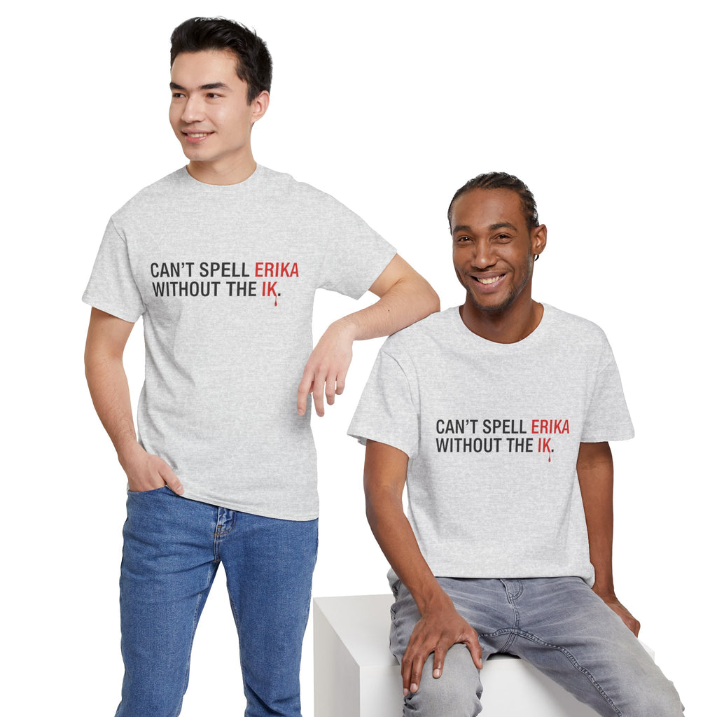 Cant spell Erika without the IK T shirt, Funny Political Tee