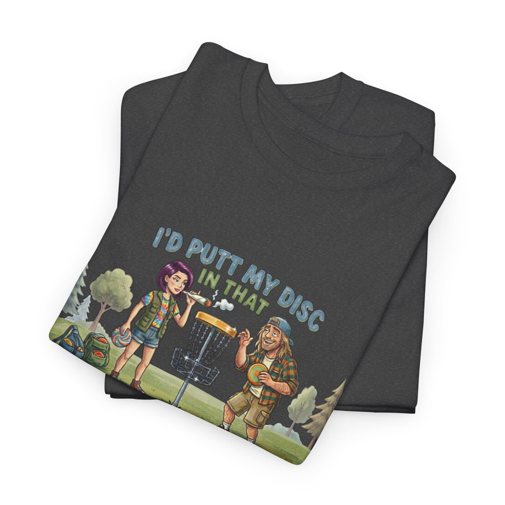 I'd Putt My Disc In That Disc Golf T-Shirt