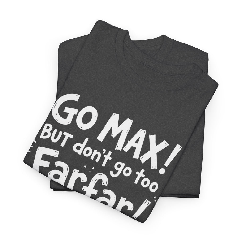 Go Max But Don't Go Too Farfar Funny Quote T-Shirt | Viral Trendy Tee
