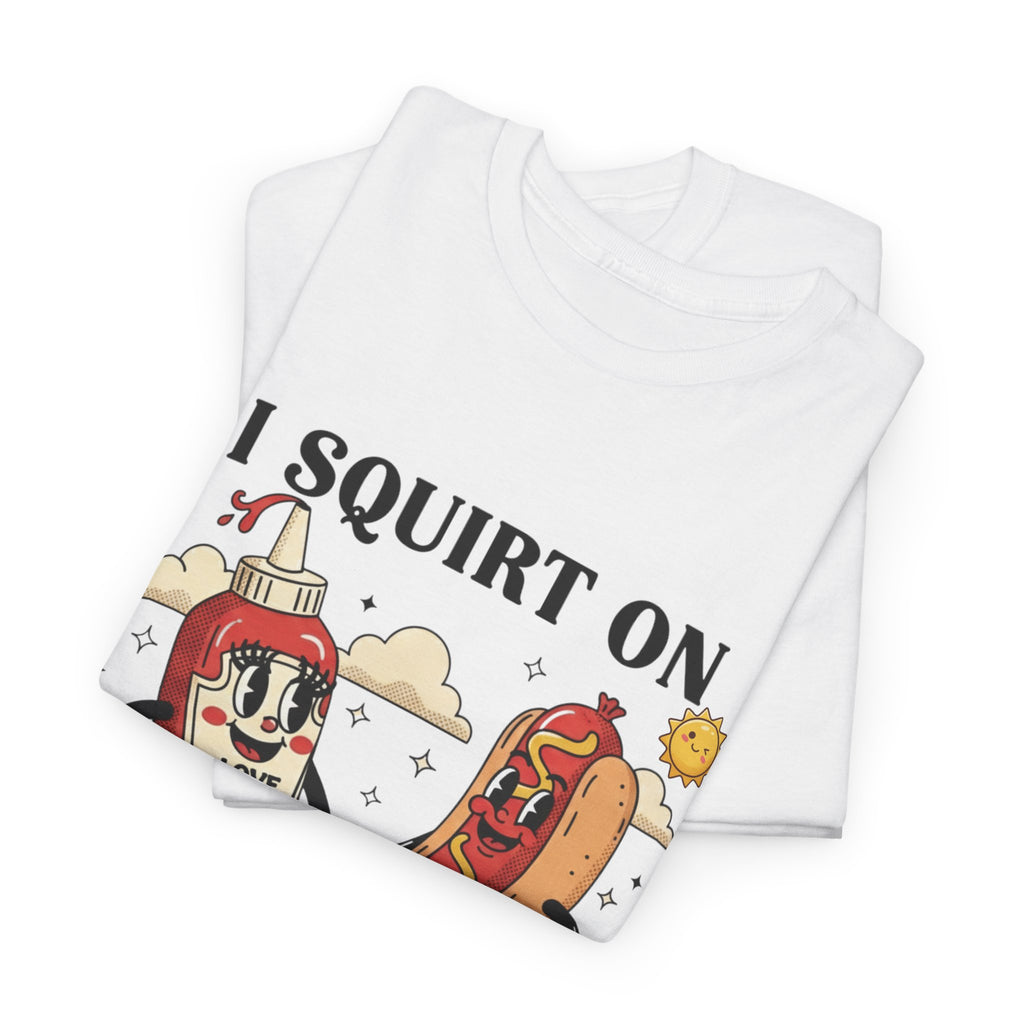 Ketchup & Hot Dog Cartoon I Squirt On Juicy Wieners T-Shirt
