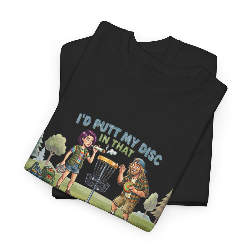 I'd Putt My Disc In That Disc Golf T-Shirt