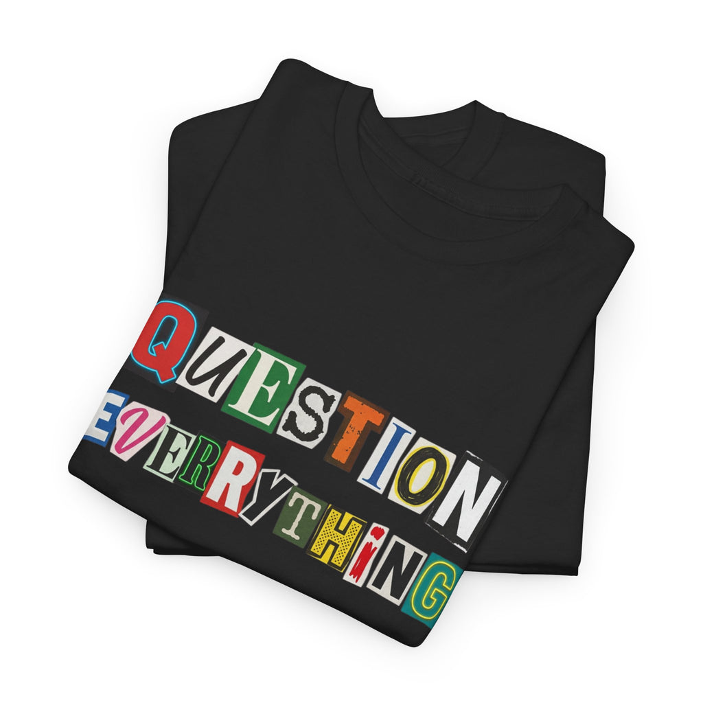 Question Everything T-Shirt — Ransom-Style Graphic Tee