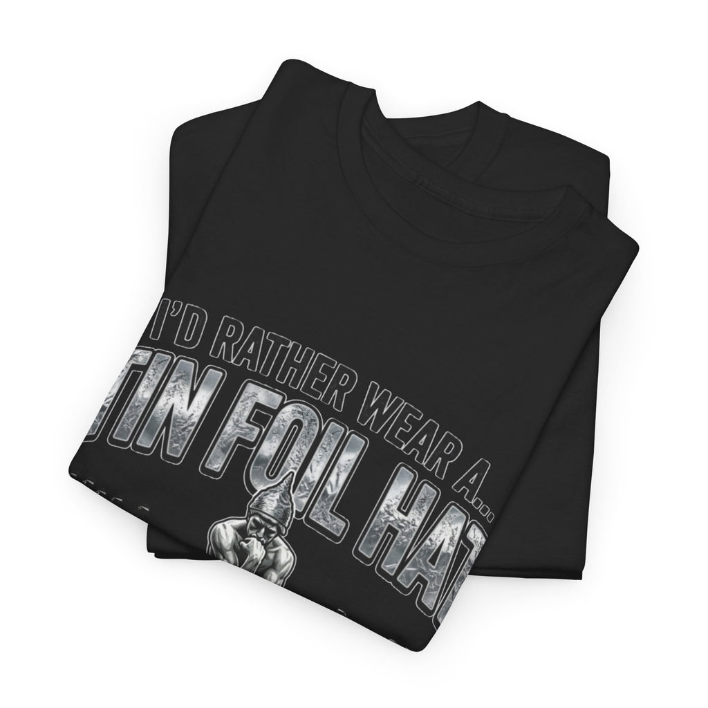 I'd Rather Wear a Tin Foil Hat T-Shirt — Conspiracy Humor Graphic Tee