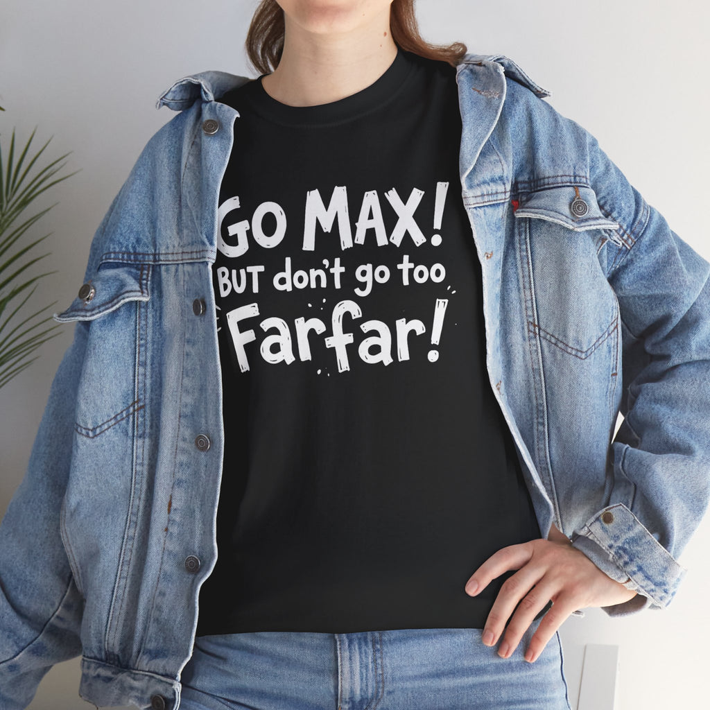 Go Max But Don't Go Too Farfar Funny Quote T-Shirt | Viral Trendy Tee