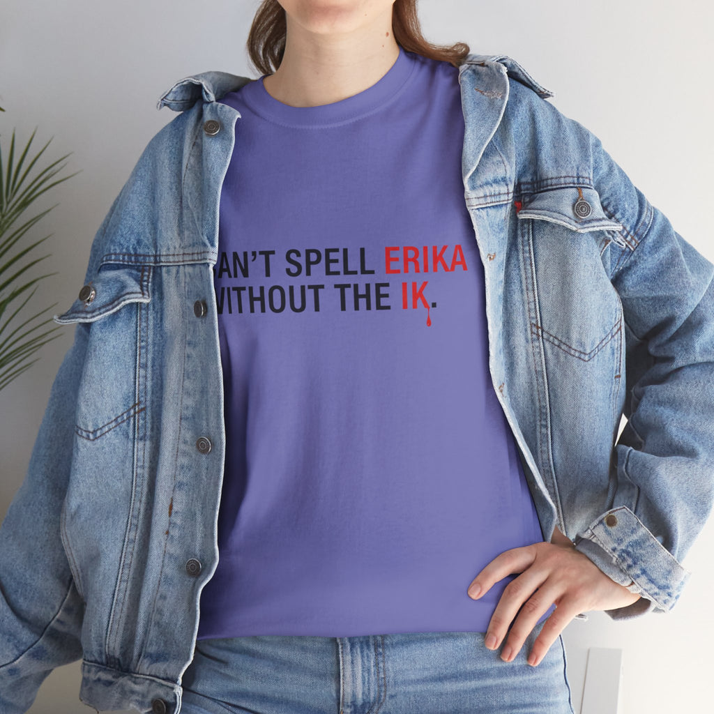 Cant spell Erika without the IK T shirt, Funny Political Tee