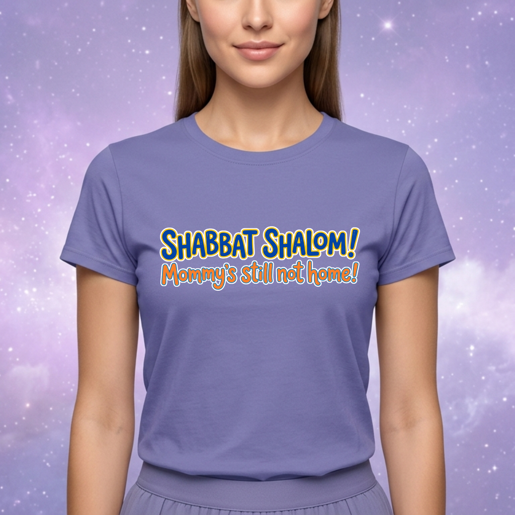 Shabbat Shalom! Mommy's Still Not Home — Satire T-Shirt