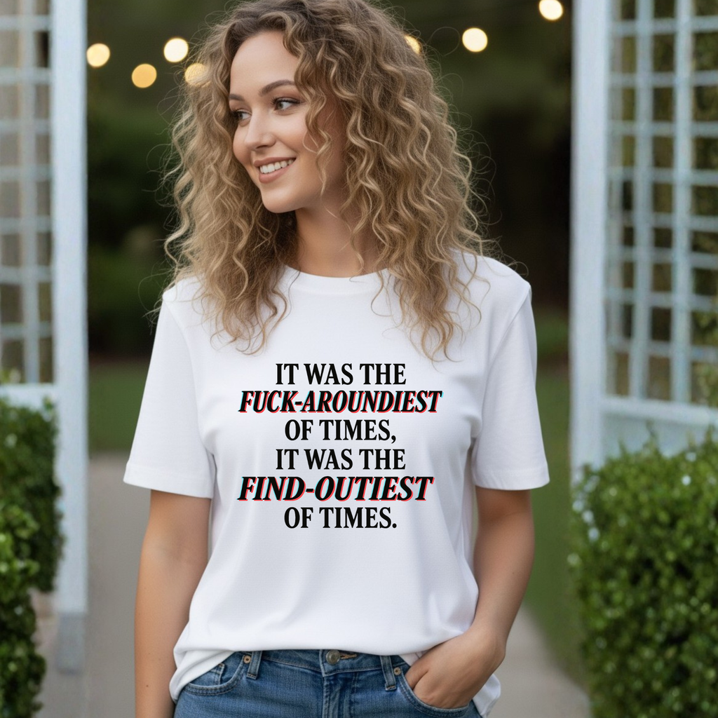 Fuck-Aroundiest & Find-Outiest of Times Shirt, Funny Adult Humor Tee, Trendy Graphic Meme T-Shirt, Sarcastic Quote Tee for Men and Women
