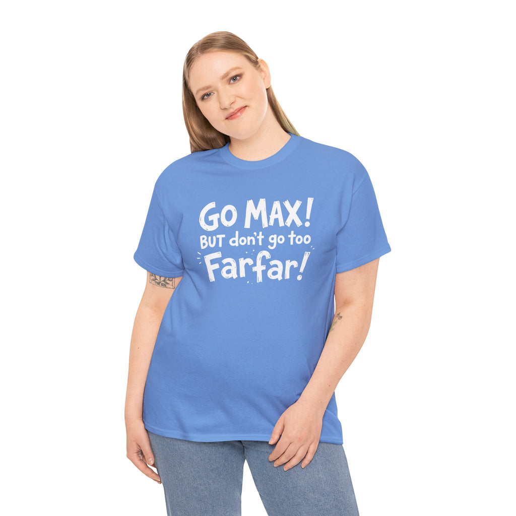 Go Max But Don't Go Too Farfar Funny Quote T-Shirt | Viral Trendy Tee