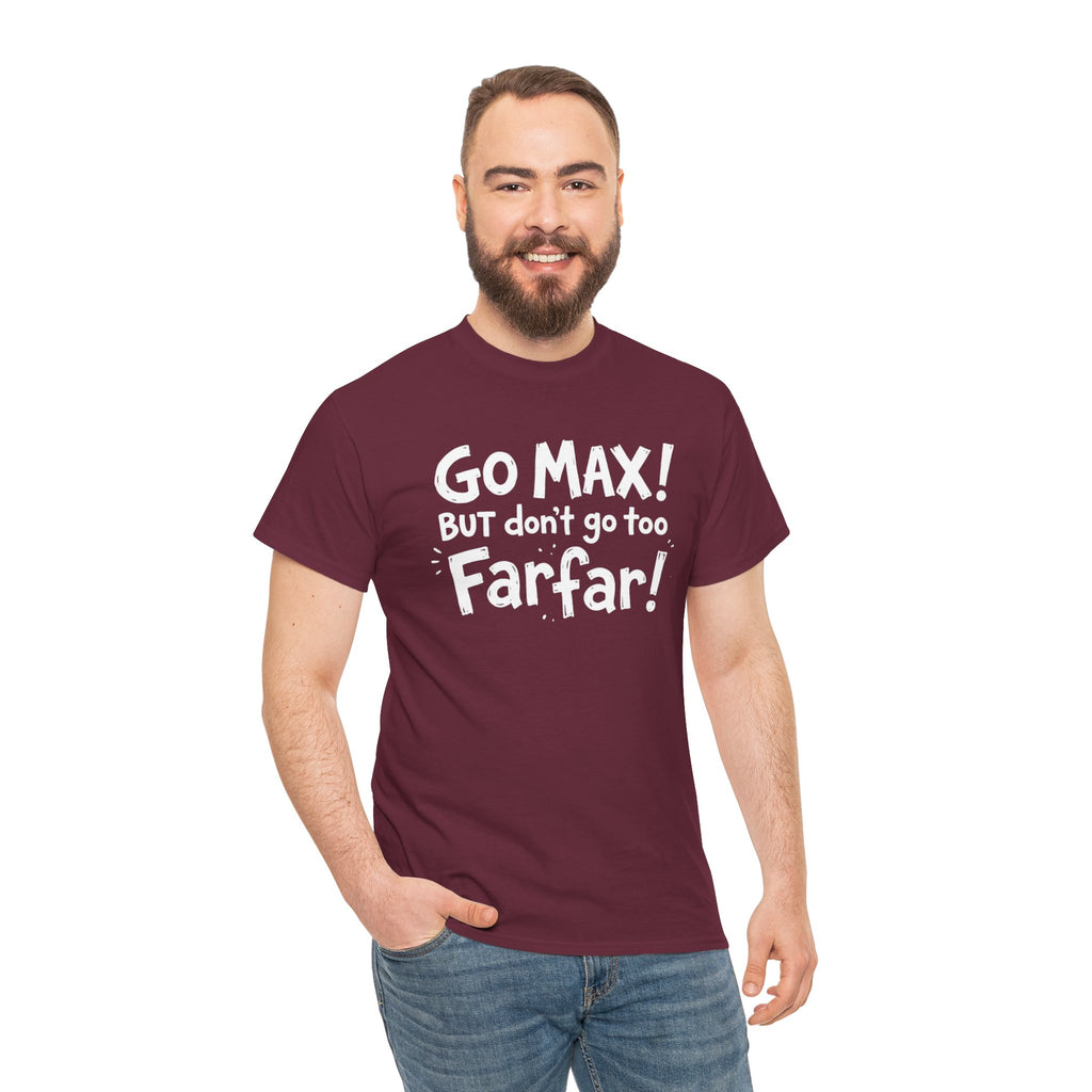 Go Max But Don't Go Too Farfar Funny Quote T-Shirt | Viral Trendy Tee