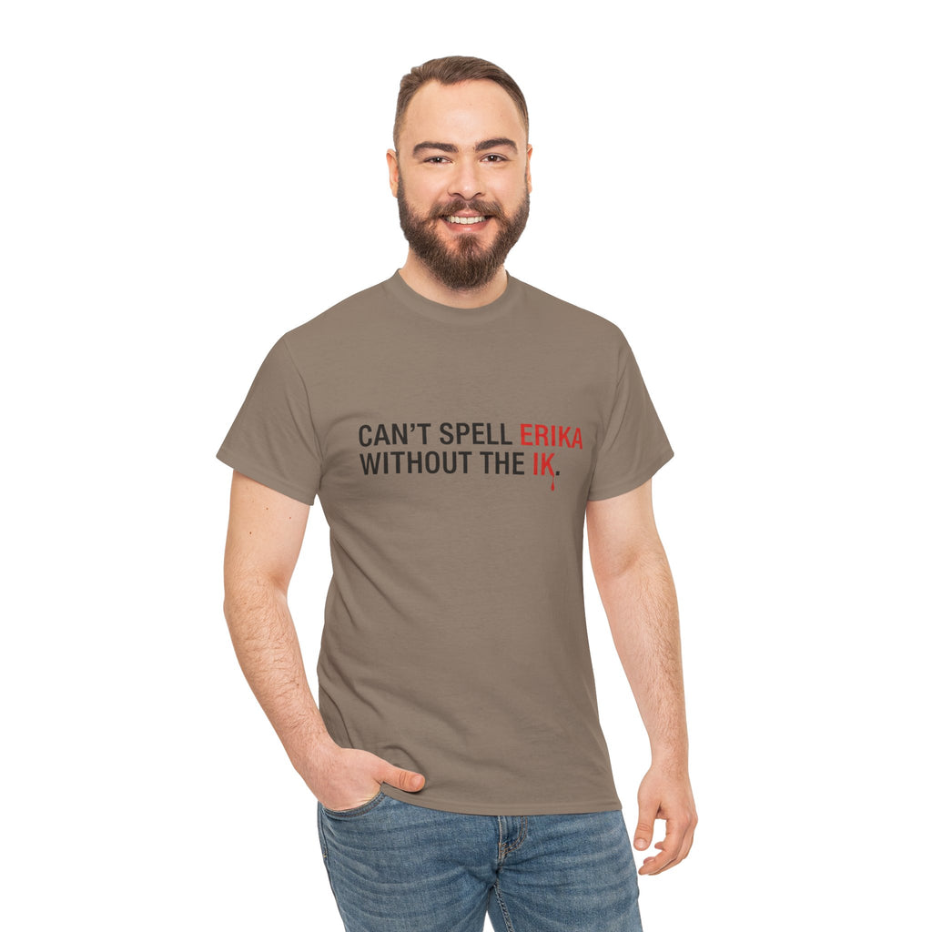 Cant spell Erika without the IK T shirt, Funny Political Tee
