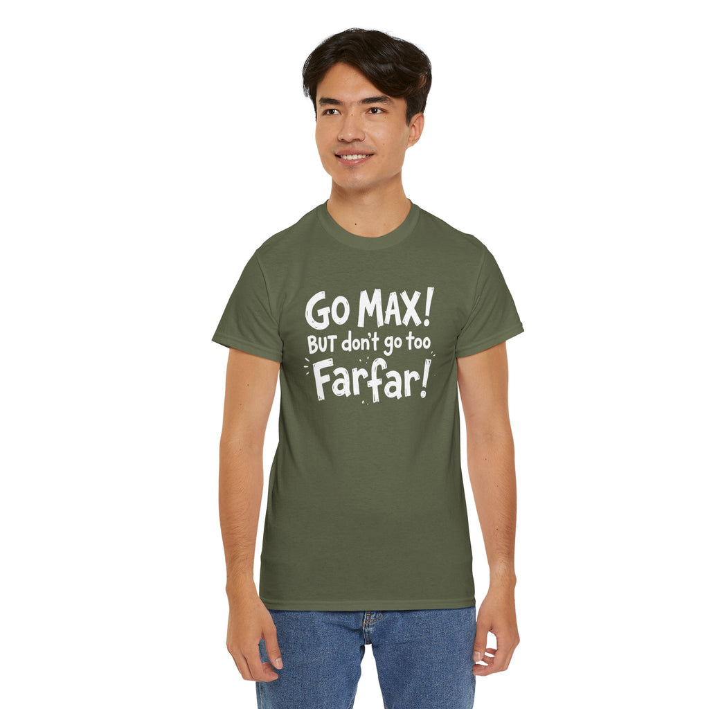 Go Max But Don't Go Too Farfar Funny Quote T-Shirt | Viral Trendy Tee